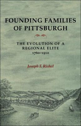 Founding Families of Pittsburgh: The Evolution of a Regional Elite, 1770-1910