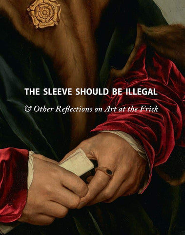 The Sleeve Should Be Illegal: & Other Reflections on Art at the Frick